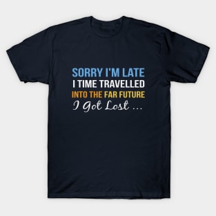 Sorry I’m late. I time travelled. T-Shirt